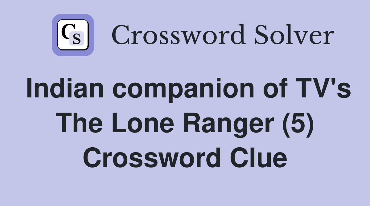 Indian companion of TV's The Lone Ranger (5) Crossword Clue