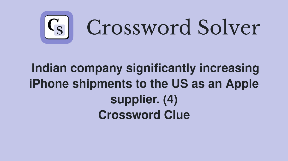Indian company significantly increasing iPhone shipments to the US as an Apple supplier. (4) Crossword Clue