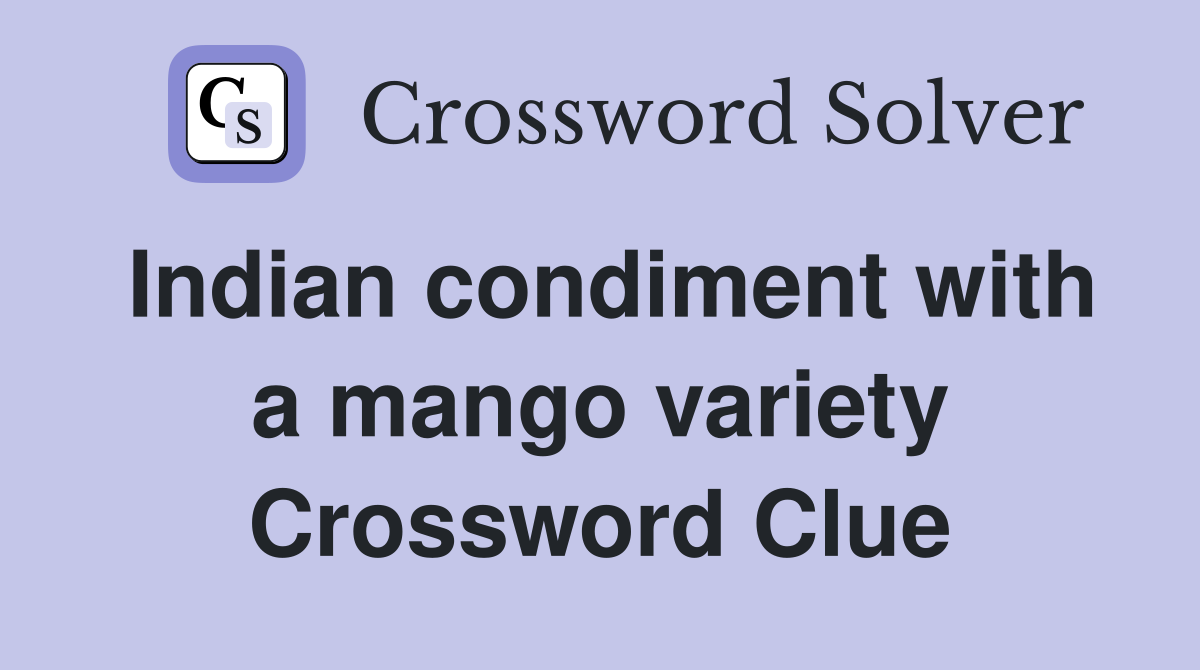 Indian condiment with a mango variety Crossword Clue