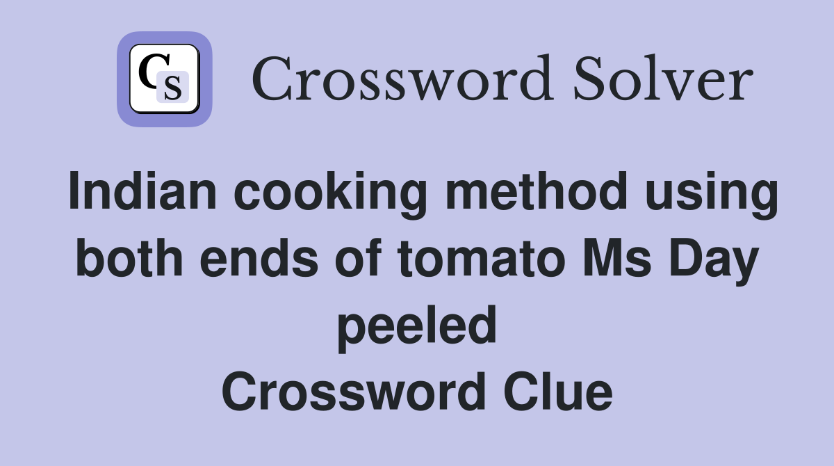 Indian cooking method using both ends of tomato Ms Day peeled Crossword Clue