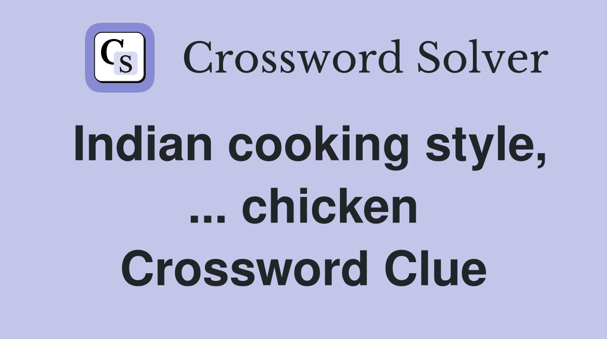 Indian cooking style, ... chicken Crossword Clue