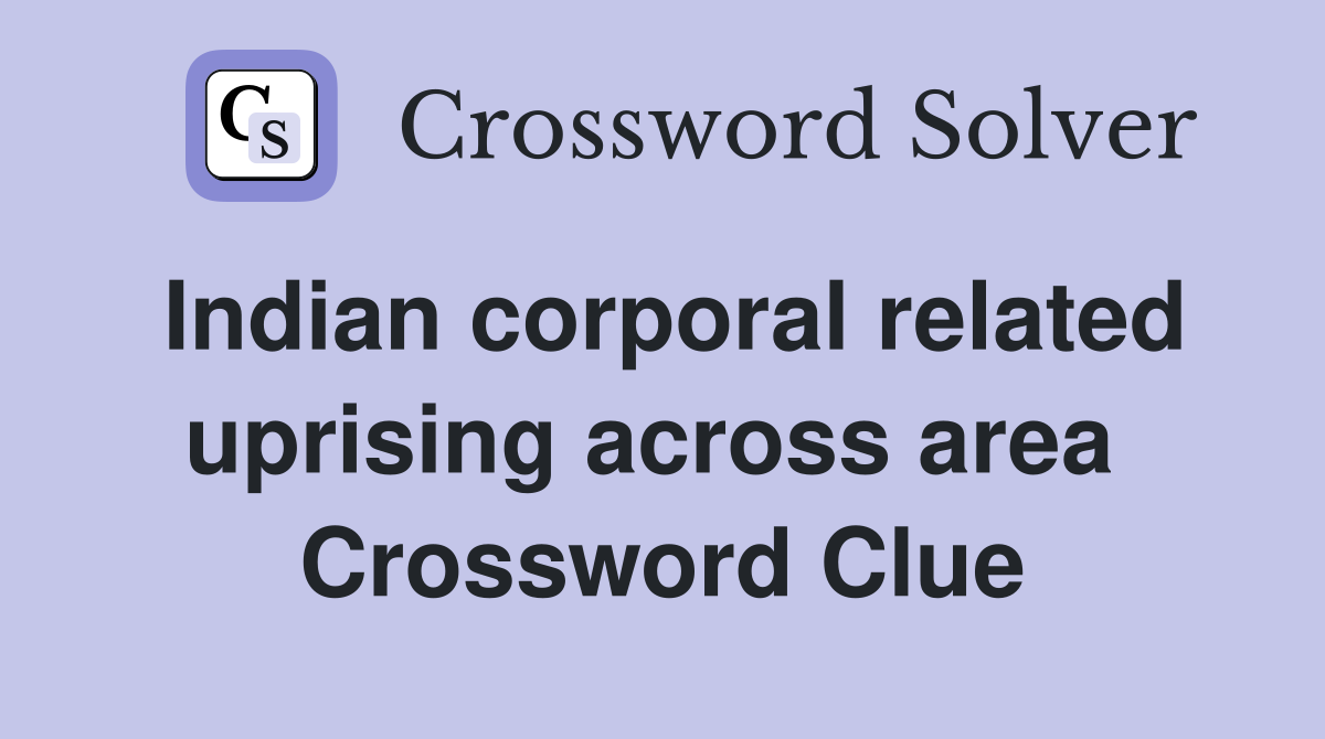 Indian corporal related uprising across area  Crossword Clue