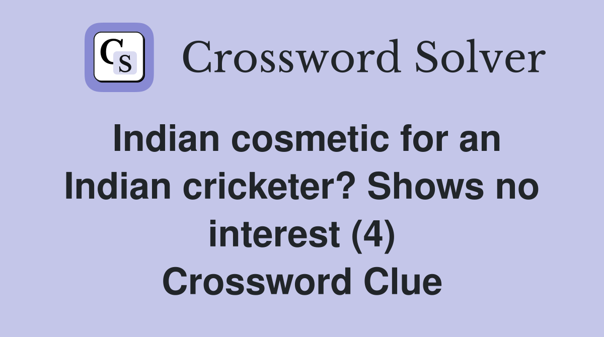 Indian cosmetic for an Indian cricketer? Shows no interest (4) Crossword Clue