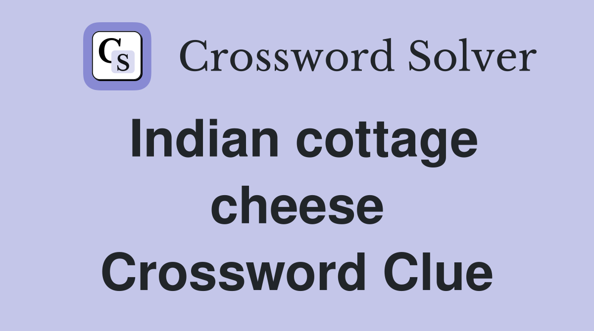 Indian cottage cheese Crossword Clue