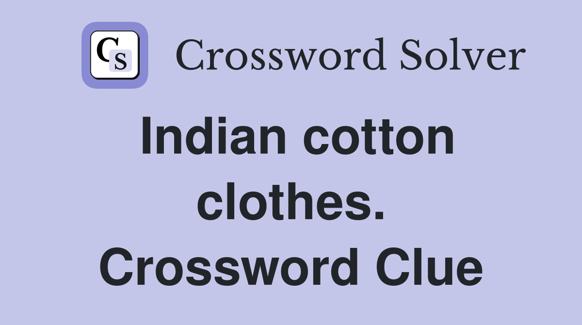 Indian cotton clothes. Crossword Clue