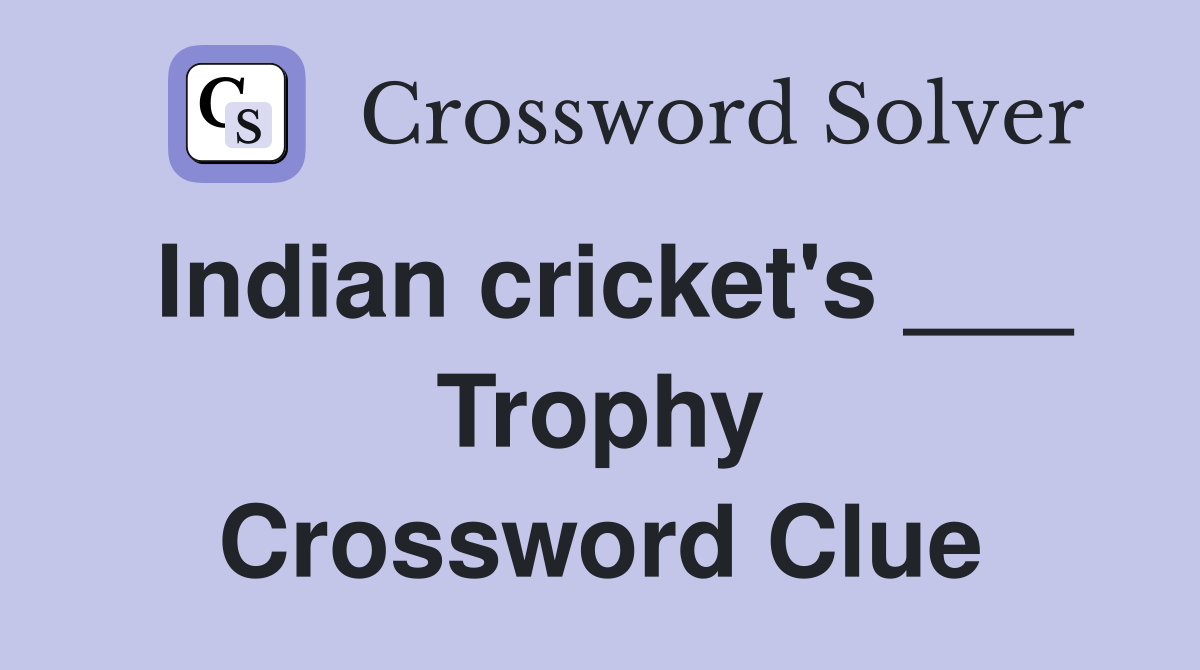Indian cricket's ___ Trophy Crossword Clue