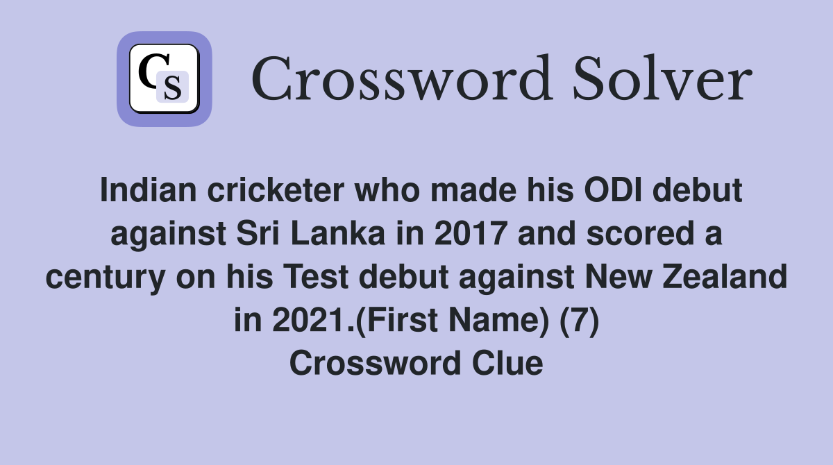 Indian cricketer who made his ODI debut against Sri Lanka in 2017 and scored a century on his Test debut against New Zealand in 2021.(First Name) (7) Crossword Clue