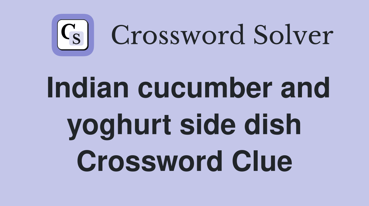 Indian cucumber and yoghurt side dish Crossword Clue