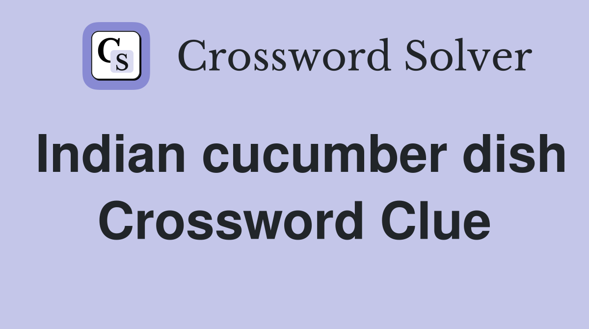 Indian cucumber dish Crossword Clue