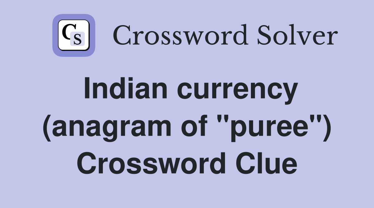 Indian currency (anagram of "puree") Crossword Clue