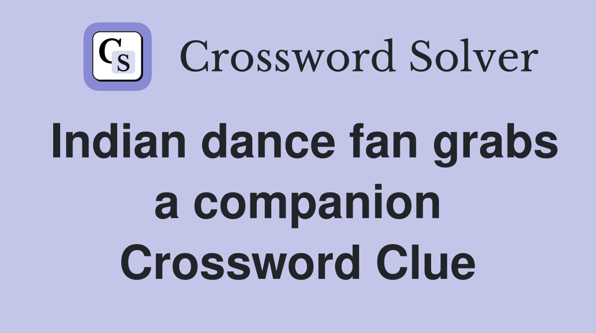 Indian dance fan grabs a companion Crossword Clue