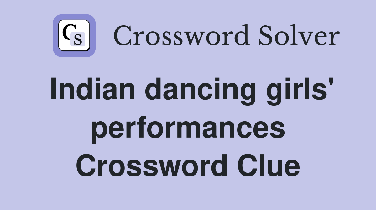 Indian dancing girls' performances Crossword Clue
