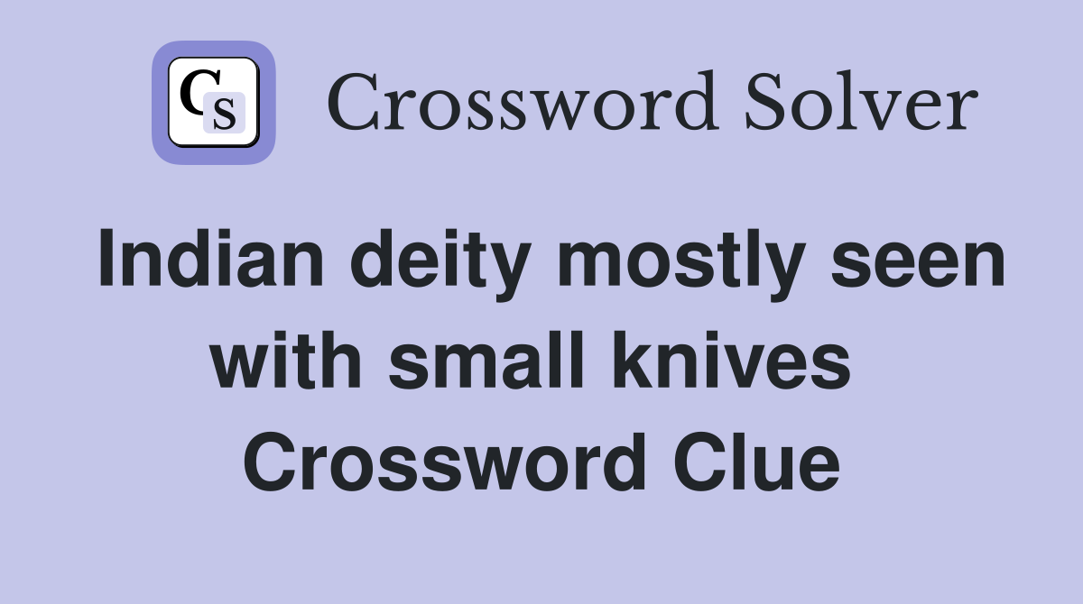 Indian deity mostly seen with small knives  Crossword Clue