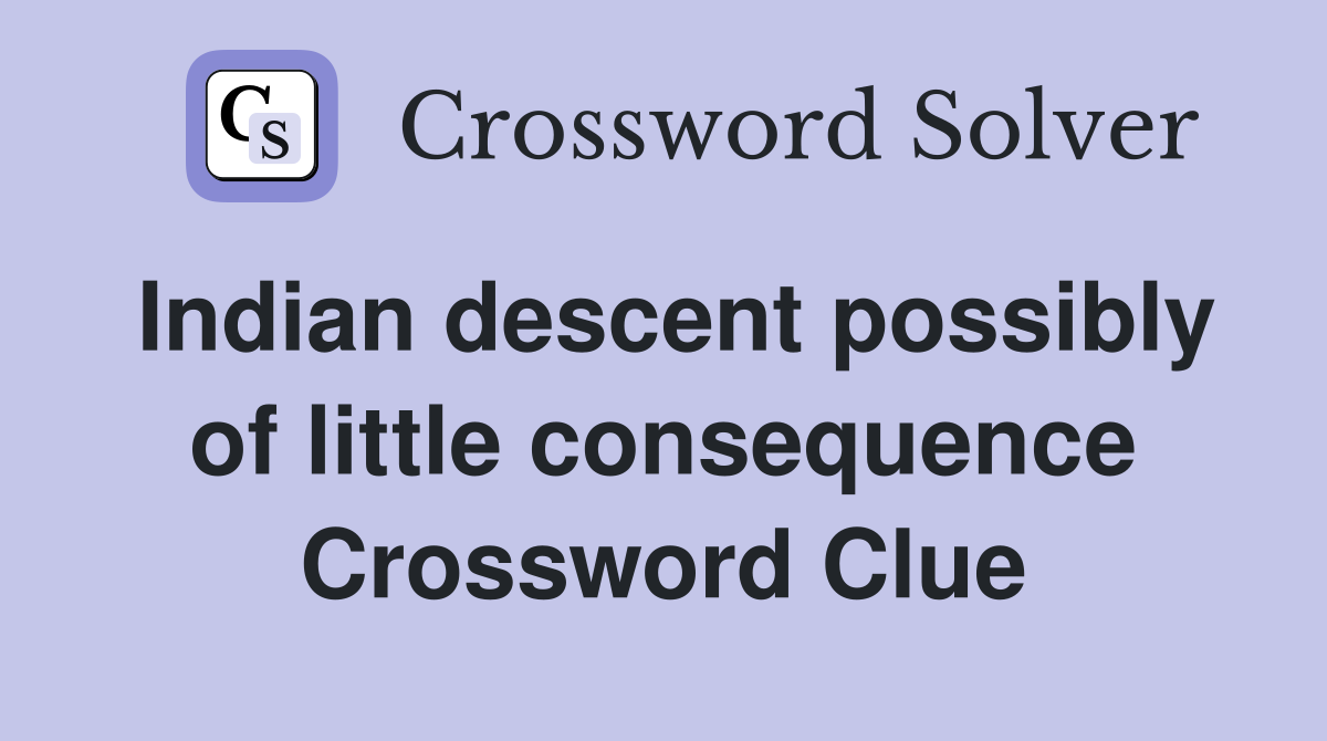Indian descent possibly of little consequence Crossword Clue
