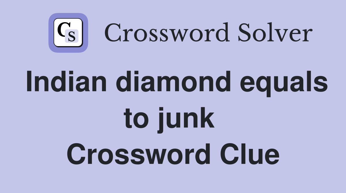 Indian diamond equals to junk  Crossword Clue