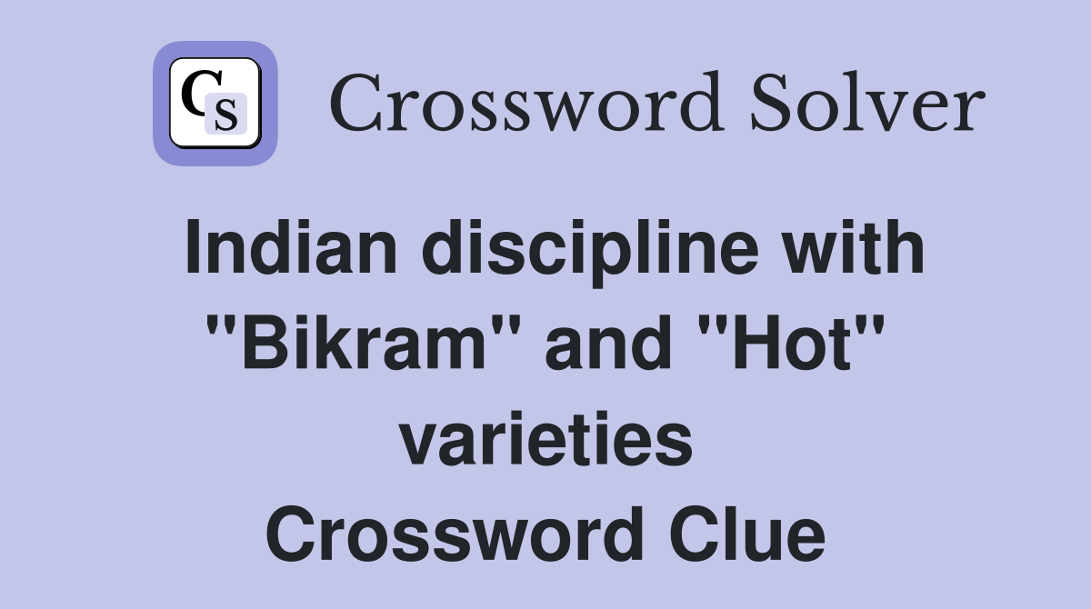 Indian discipline with "Bikram" and "Hot" varieties Crossword Clue