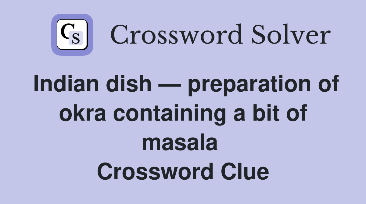 Indian dish — preparation of okra containing a bit of masala  Crossword Clue