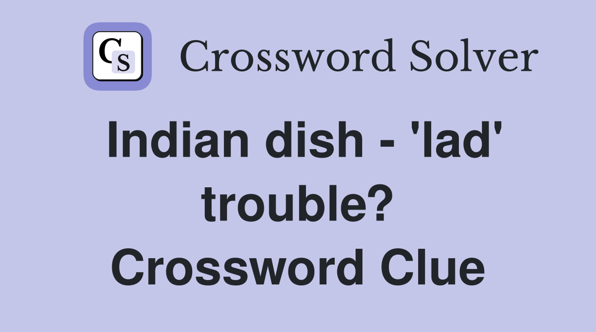 Indian dish - 'lad' trouble? Crossword Clue