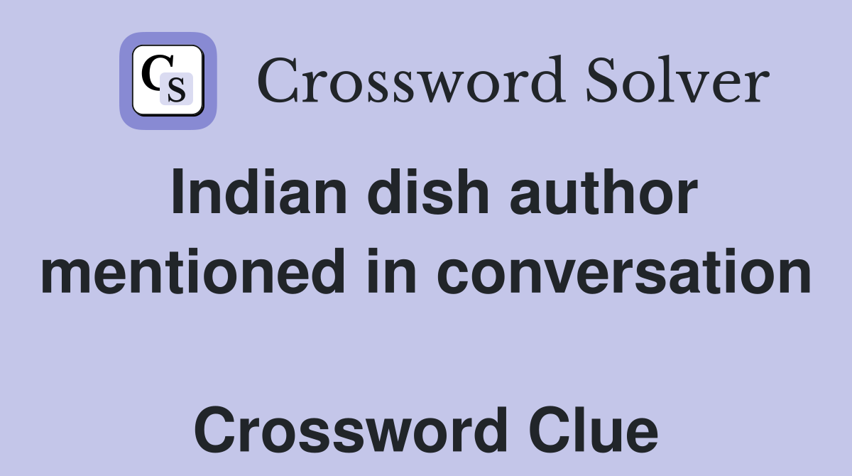 Indian dish author mentioned in conversation  Crossword Clue