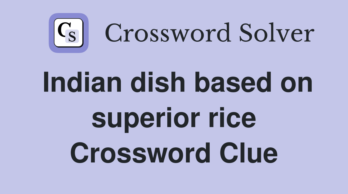 Indian dish based on superior rice Crossword Clue