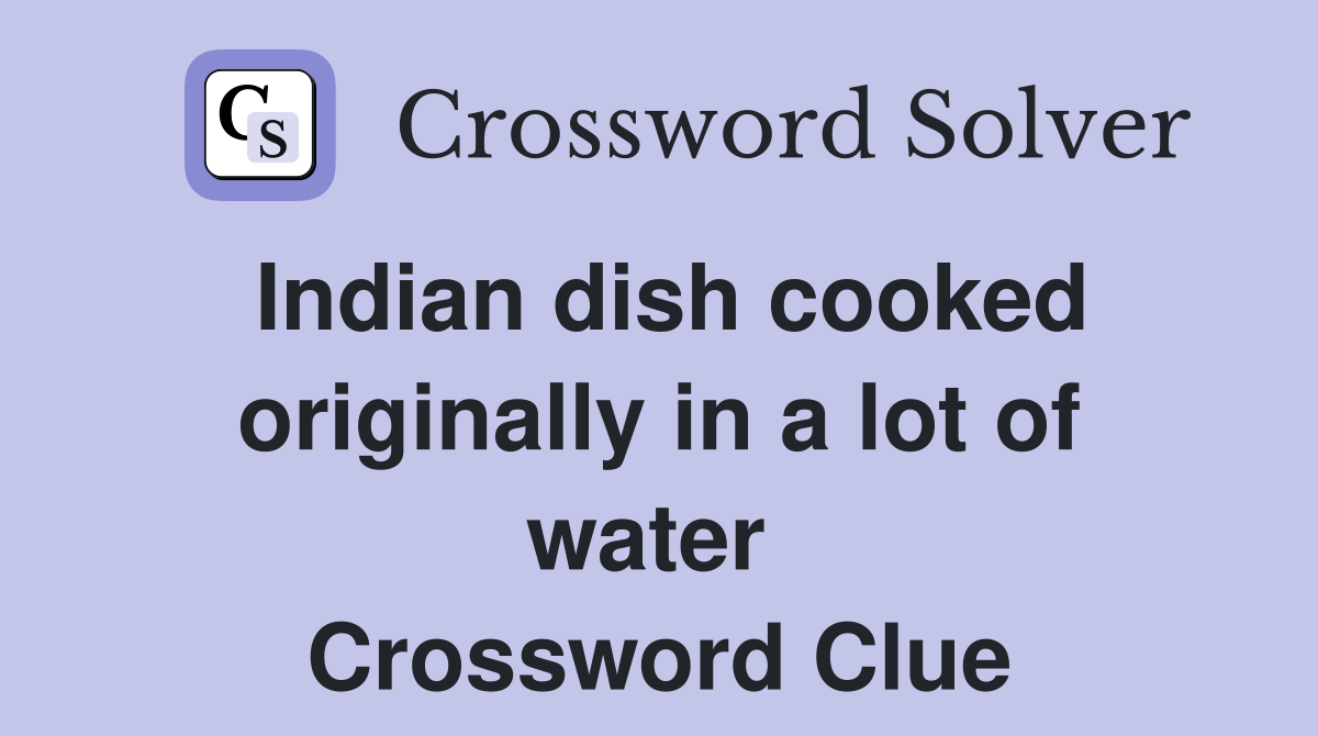 Indian dish cooked originally in a lot of water  Crossword Clue