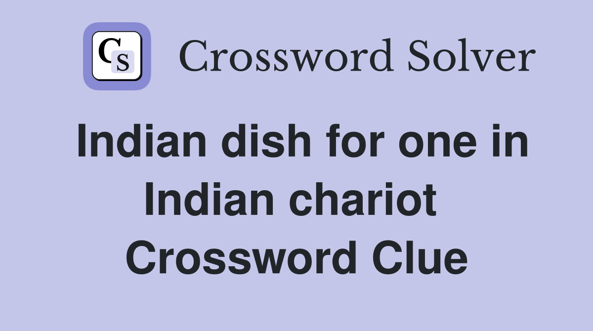 Indian dish for one in Indian chariot  Crossword Clue