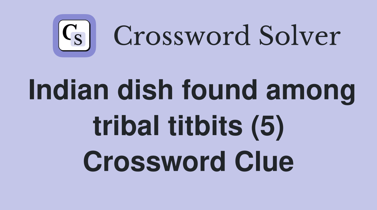 Indian dish found among tribal titbits (5) Crossword Clue