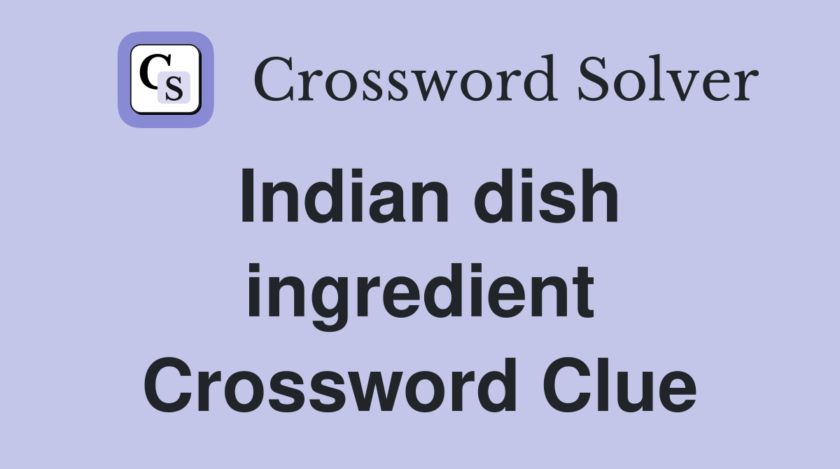 Indian dish ingredient Crossword Clue