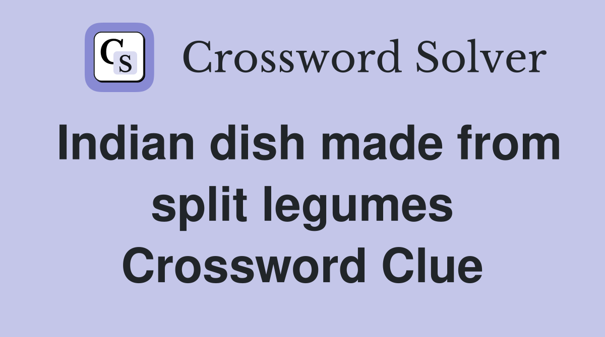 Indian dish made from split legumes Crossword Clue