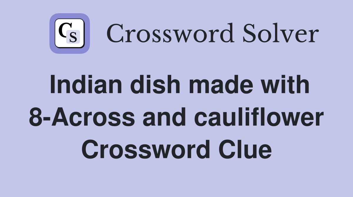Indian dish made with 8-Across and cauliflower Crossword Clue