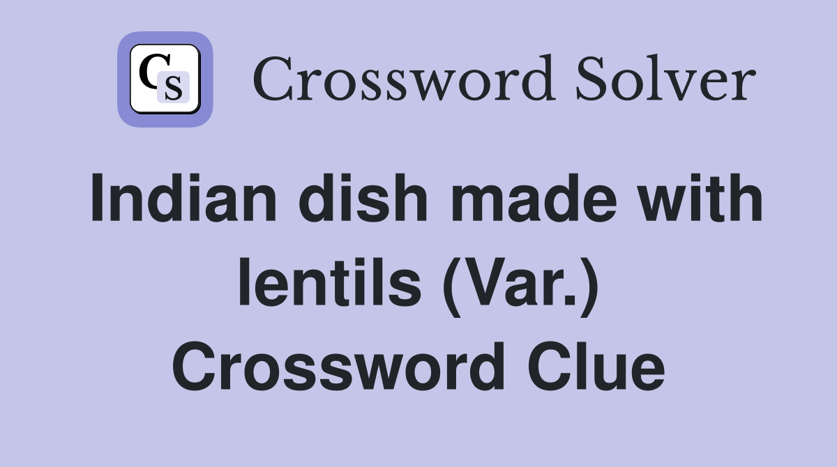 Indian dish made with lentils (Var.) Crossword Clue