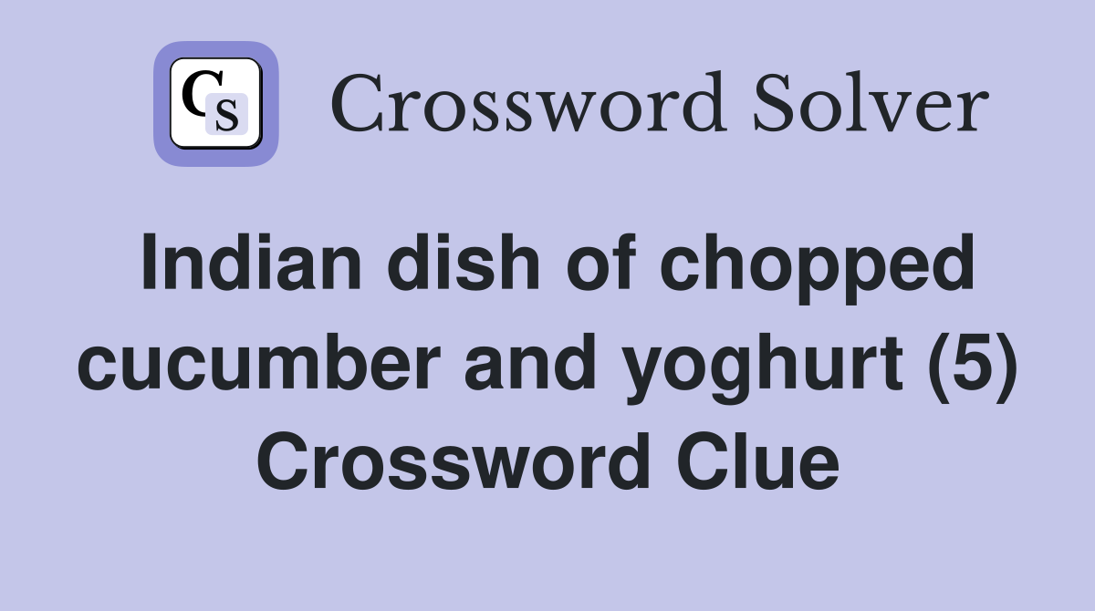 Indian dish of chopped cucumber and yoghurt (5) Crossword Clue