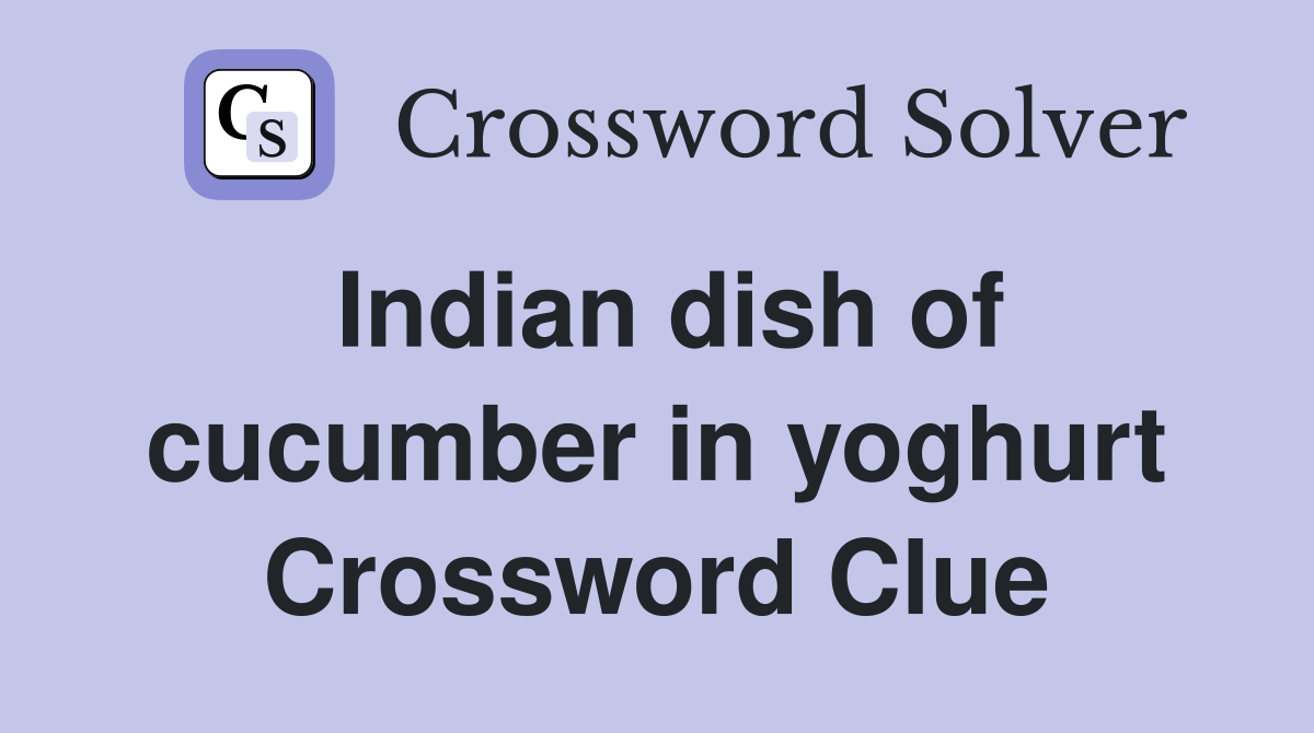 Indian dish of cucumber in yoghurt Crossword Clue
