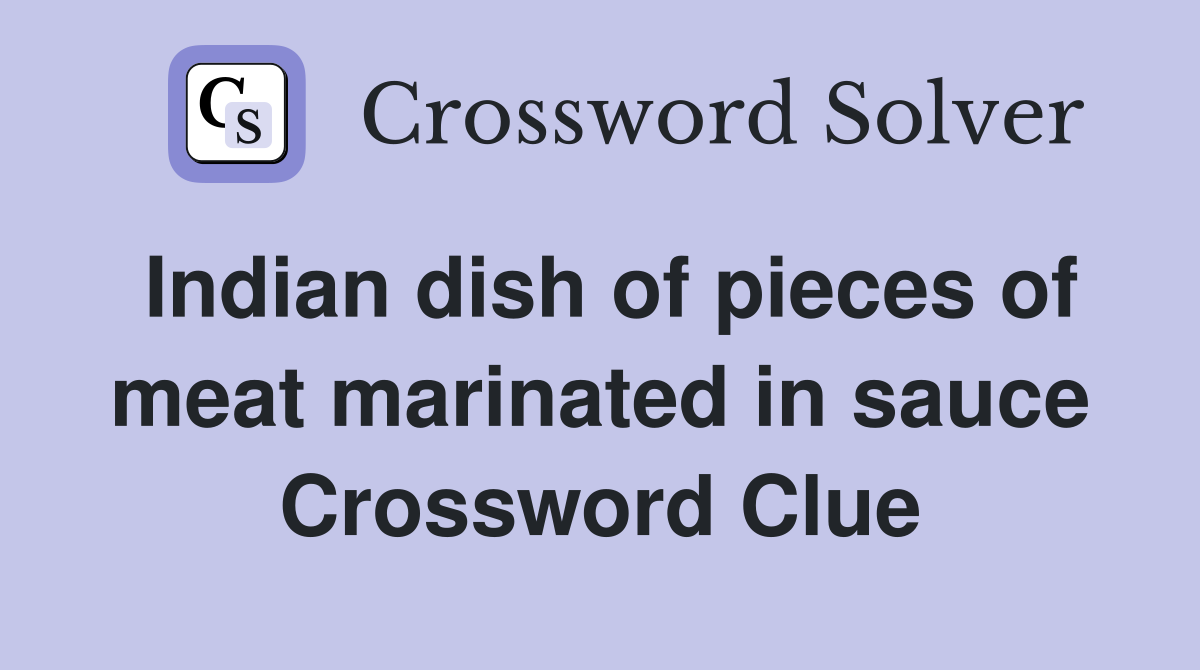 Indian dish of pieces of meat marinated in sauce Crossword Clue