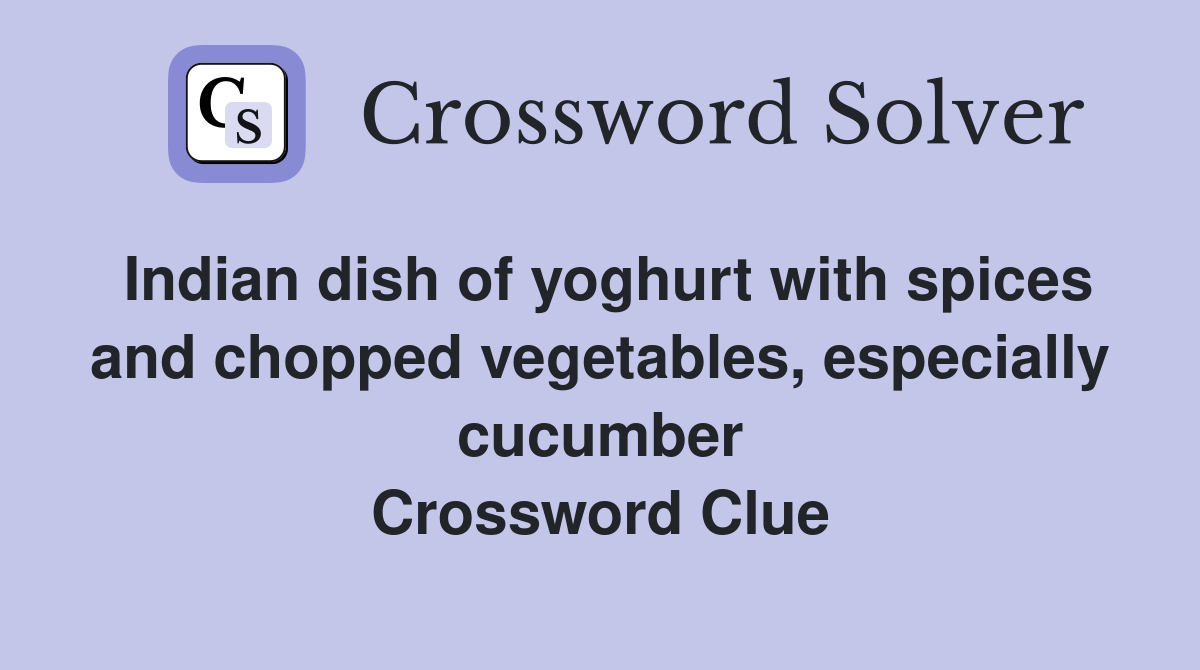 Indian dish of yoghurt with spices and chopped vegetables, especially cucumber Crossword Clue