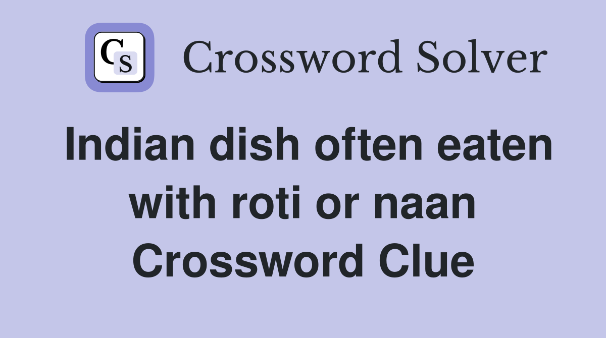 Indian dish often eaten with roti or naan Crossword Clue