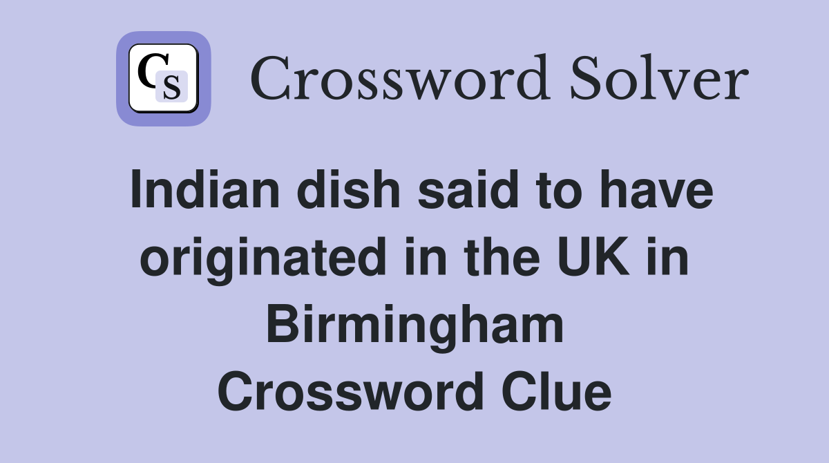 Indian dish said to have originated in the UK in Birmingham Crossword Clue
