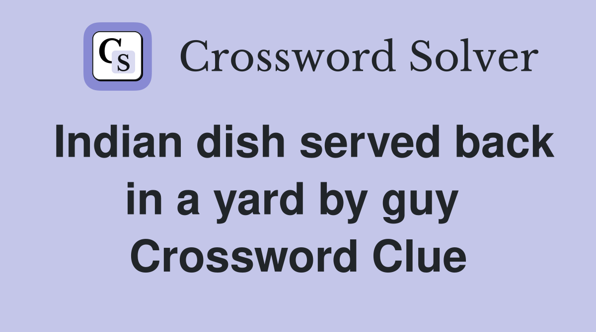 Indian dish served back in a yard by guy  Crossword Clue