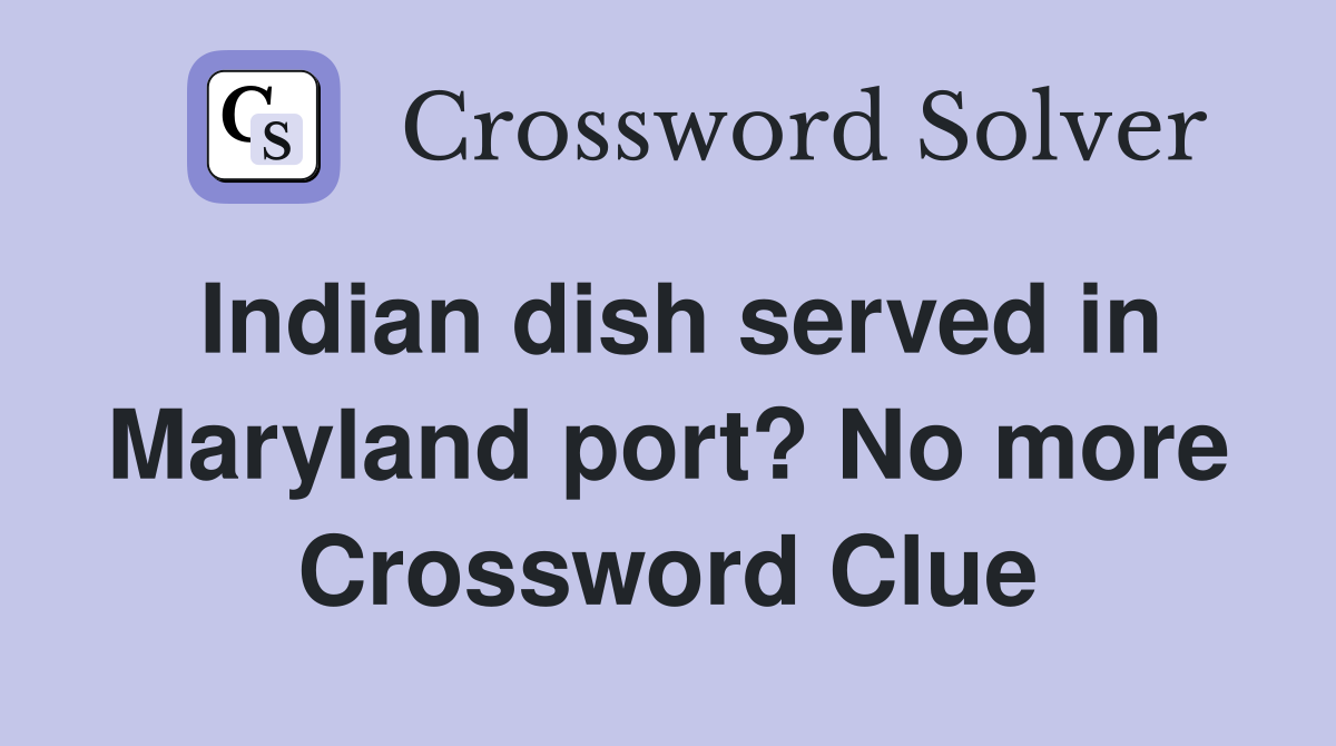 Indian dish served in Maryland port? No more Crossword Clue