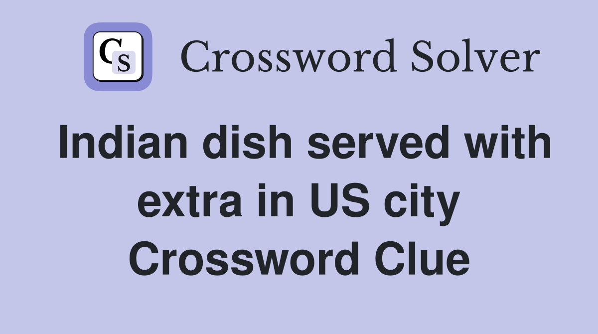 Indian dish served with extra in US city Crossword Clue
