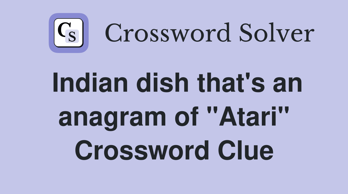 Indian dish that's an anagram of "Atari" Crossword Clue