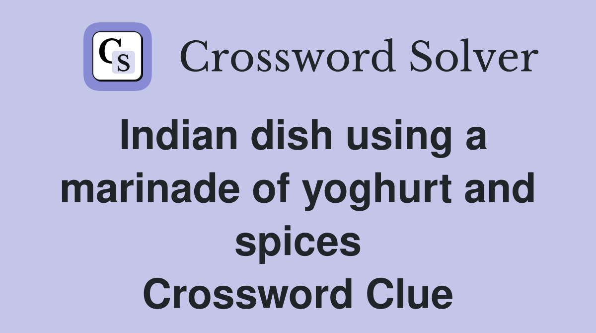 Indian dish using a marinade of yoghurt and spices Crossword Clue