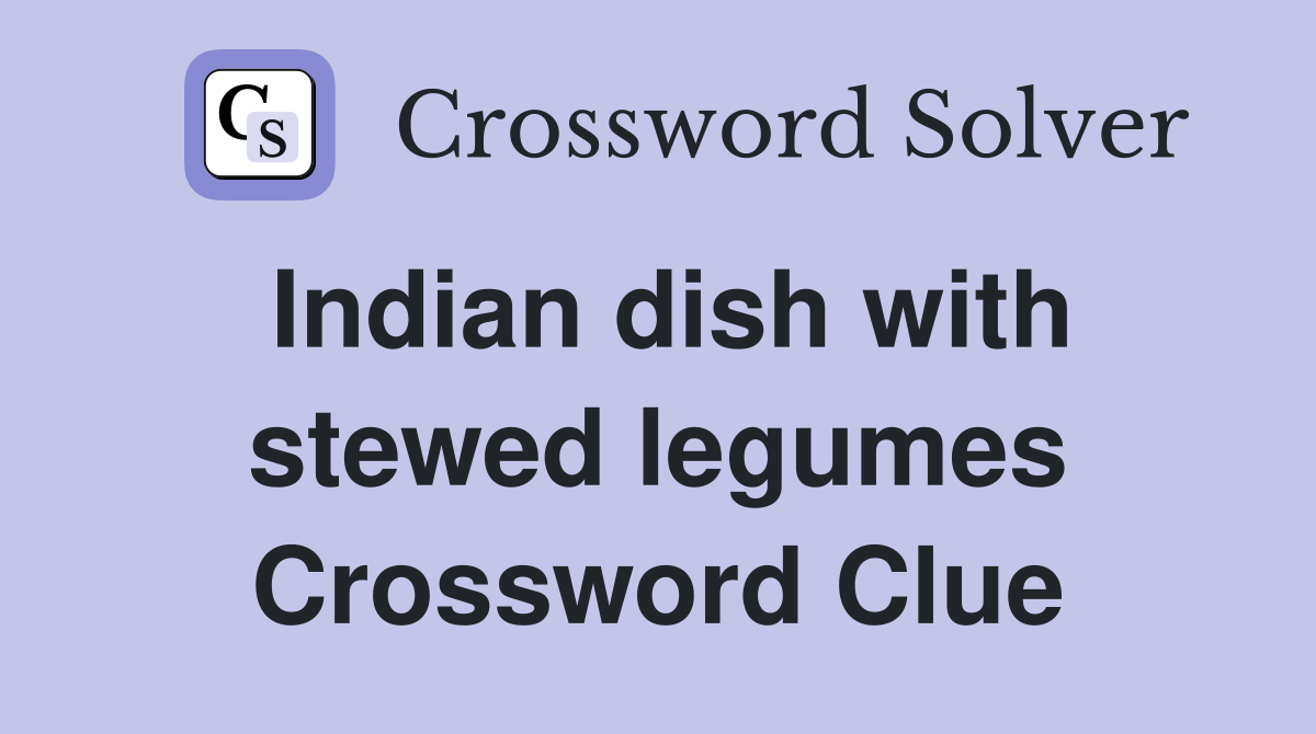 Indian dish with stewed legumes Crossword Clue