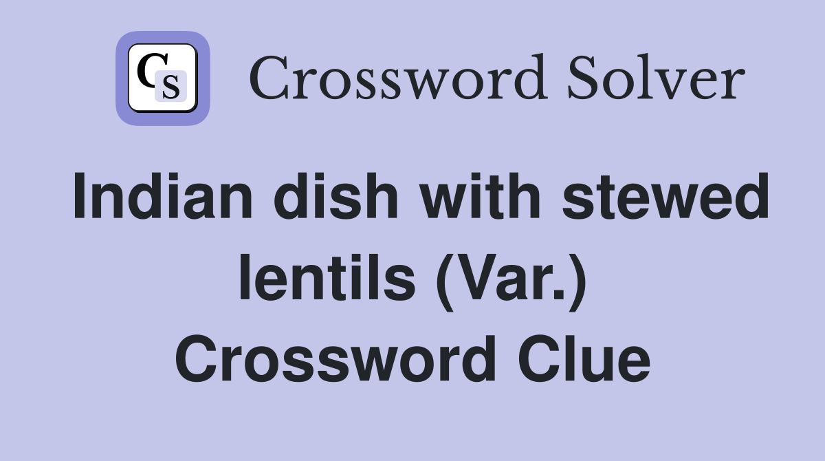 Indian dish with stewed lentils (Var.) Crossword Clue