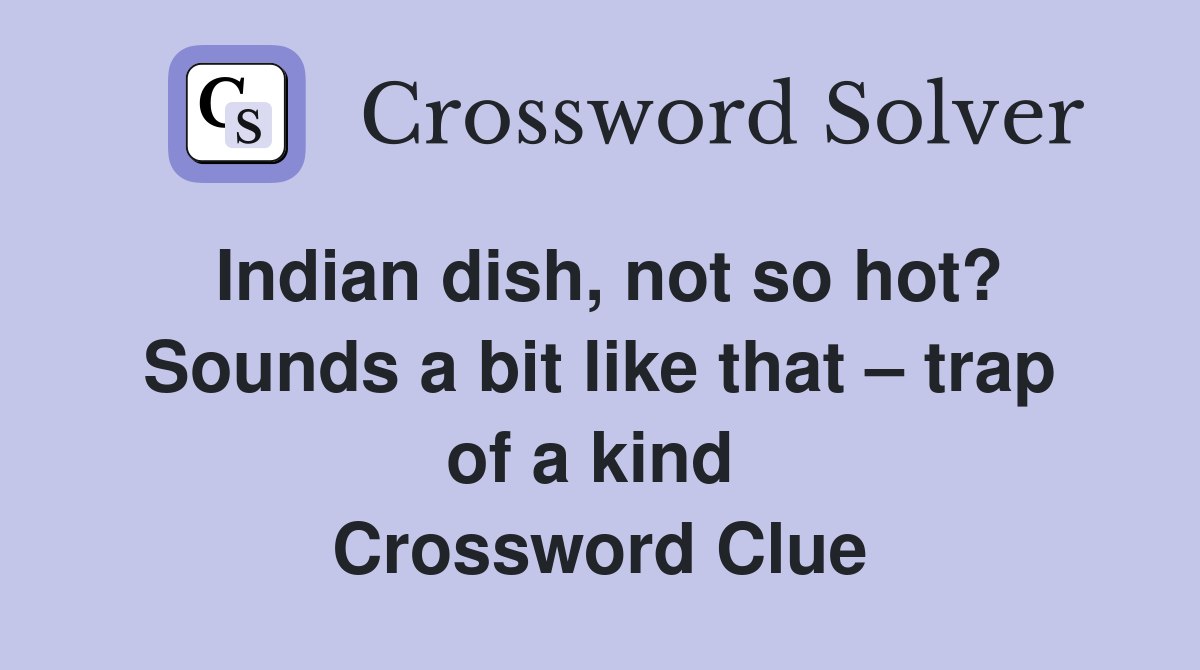 Indian dish, not so hot? Sounds a bit like that – trap of a kind  Crossword Clue
