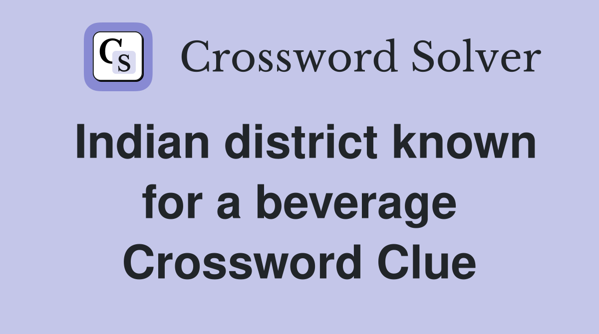 Indian district known for a beverage Crossword Clue