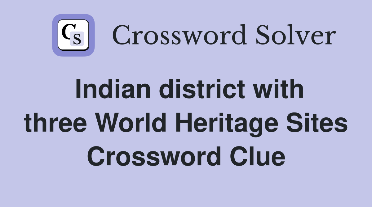 Indian district with three World Heritage Sites Crossword Clue