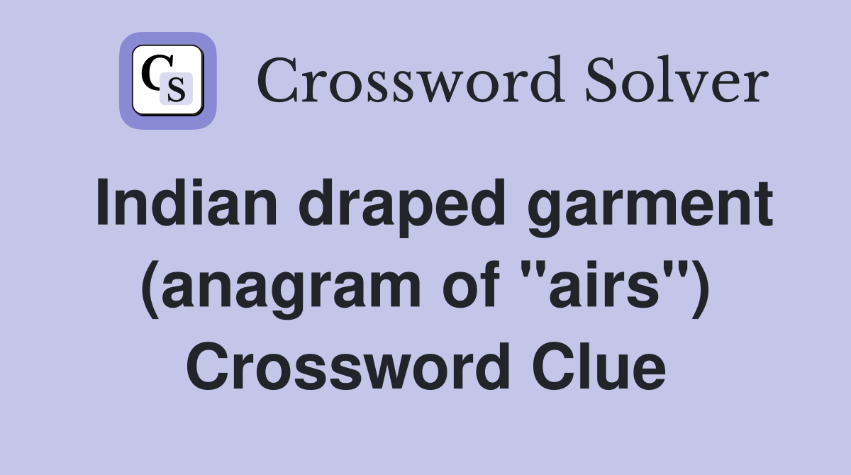 Indian draped garment (anagram of "airs") Crossword Clue