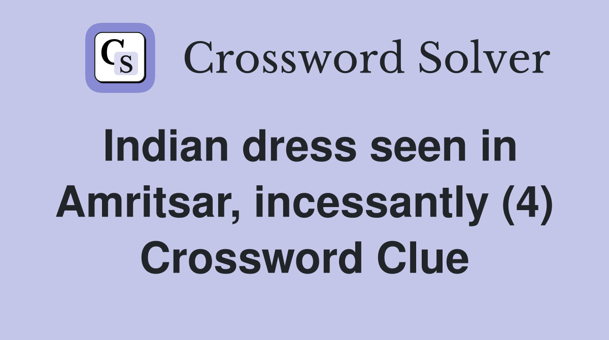 Indian dress seen in Amritsar, incessantly (4) Crossword Clue