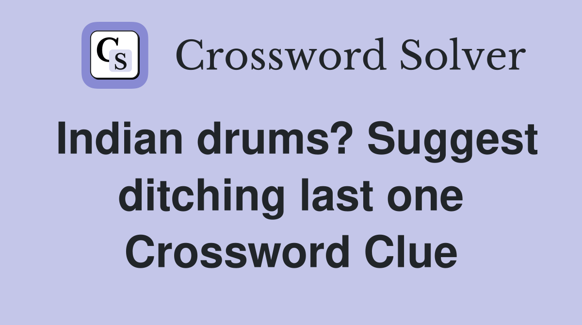 Indian drums? Suggest ditching last one Crossword Clue